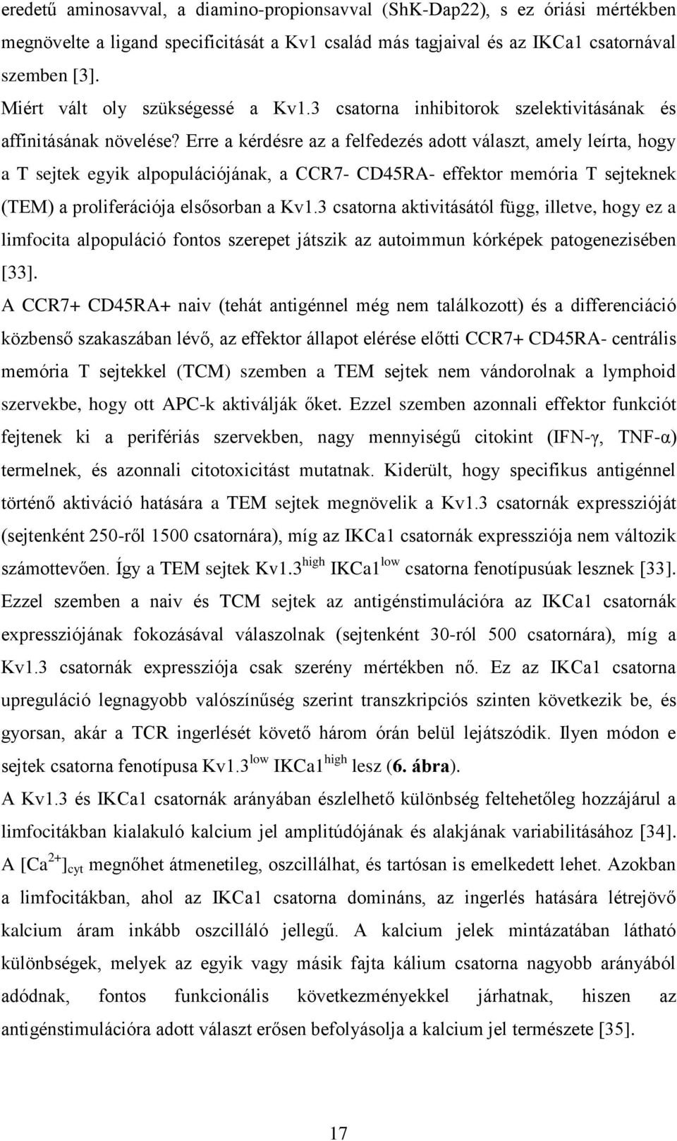 Erre a kérdésre az a felfedezés adott választ, amely leírta, hogy a T sejtek egyik alpopulációjának, a CCR7- CD45RA- effektor memória T sejteknek (TEM) a proliferációja elsősorban a Kv1.
