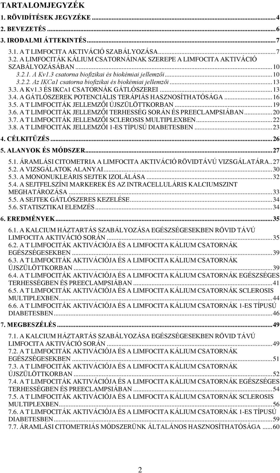 A GÁTLÓSZEREK POTENCIÁLIS TERÁPIÁS HASZNOSÍTHATÓSÁGA... 16 3.5. A T LIMFOCITÁK JELLEMZŐI ÚJSZÜLÖTTKORBAN... 19 3.6. A T LIMFOCITÁK JELLEMZŐI TERHESSÉG SORÁN ÉS PREECLAMPSIÁBAN... 20 3.7.