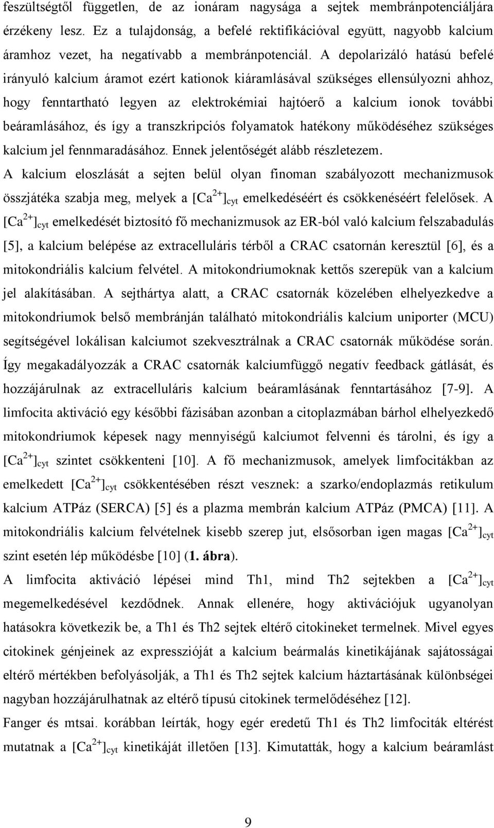 A depolarizáló hatású befelé irányuló kalcium áramot ezért kationok kiáramlásával szükséges ellensúlyozni ahhoz, hogy fenntartható legyen az elektrokémiai hajtóerő a kalcium ionok további