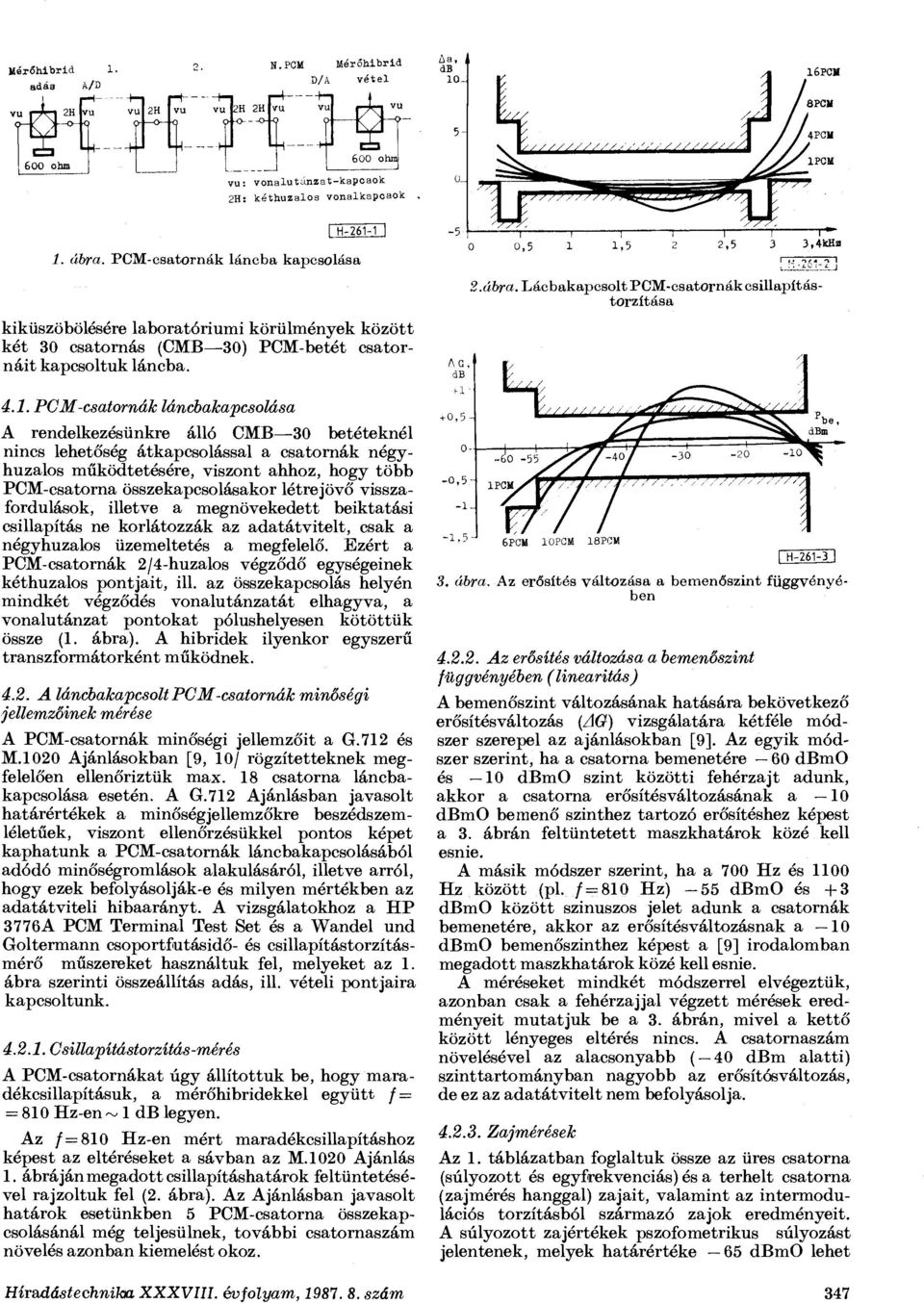 PCM-csatornák láncbakapcsolása A rendelkezésünkre álló CMB 30 betéteknél nincs lehetőség átkapcsolással a csatornák négyhuzalos működtetésére, viszont ahhoz, hogy több PCM-csatorna összekapcsolásakor