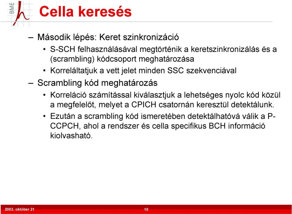 számítással kiválasztjuk a lehetséges nyolc kód közül a megfelelőt, melyet a CPICH csatornán keresztül detektálunk.