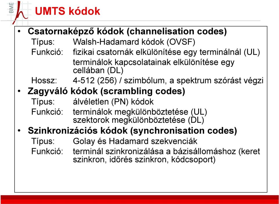 codes) Típus: álvéletlen (PN) kódok Funkció: terminálok megkülönböztetése (UL) szektorok megkülönböztetése (DL) Szinkronizációs kódok