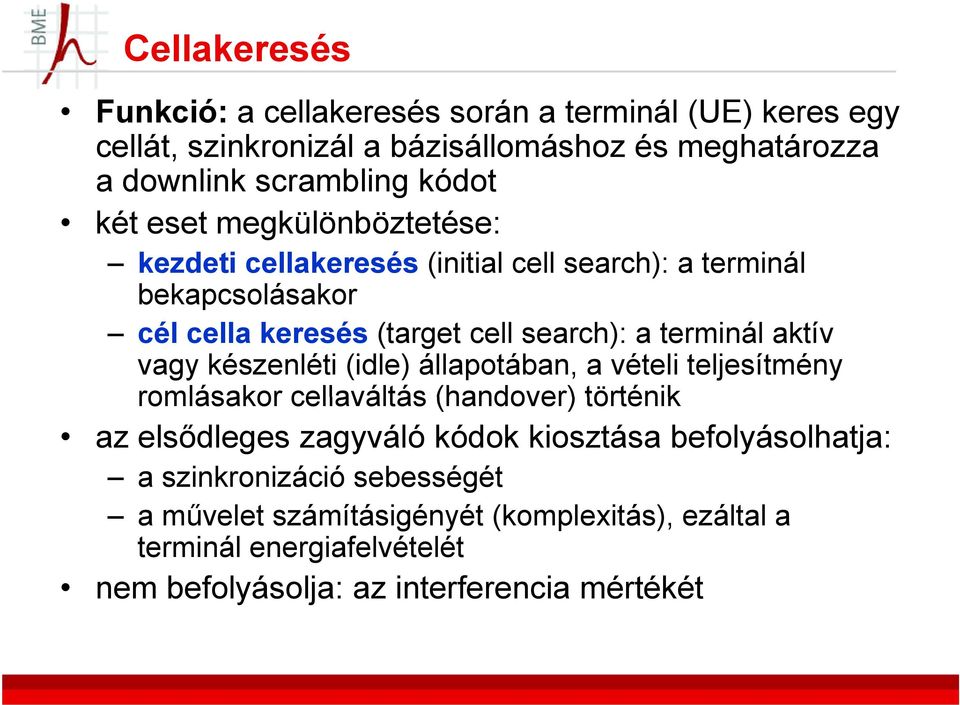 aktív vagy készenléti (idle) állapotában, a vételi teljesítmény romlásakor cellaváltás (handover) történik az elsődleges zagyváló kódok kiosztása
