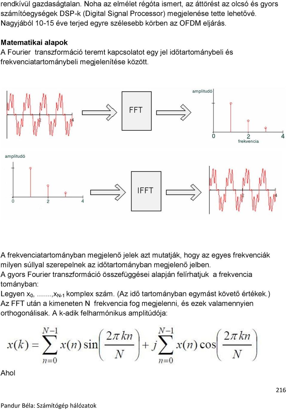 Matematikai alapok A Fourier transzformáció teremt kapcsolatot egy jel időtartománybeli és frekvenciatartománybeli megjelenítése között.