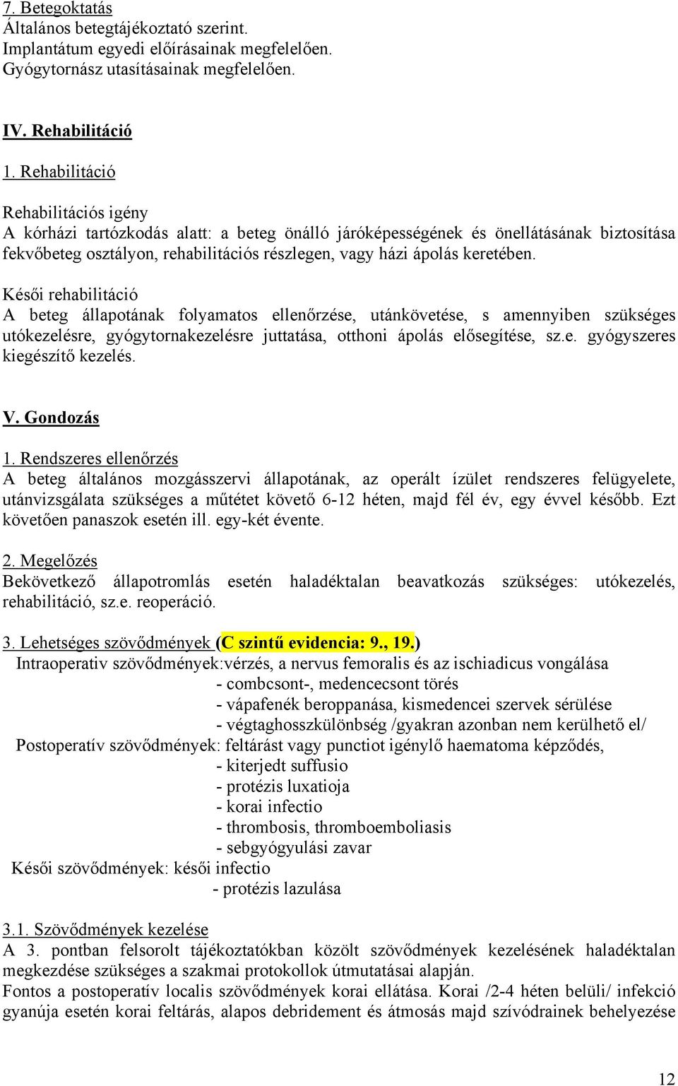 Késői rehabilitáció A beteg állapotának folyamatos ellenőrzése, utánkövetése, s amennyiben szükséges utókezelésre, gyógytornakezelésre juttatása, otthoni ápolás elősegítése, sz.e. gyógyszeres kiegészítő kezelés.