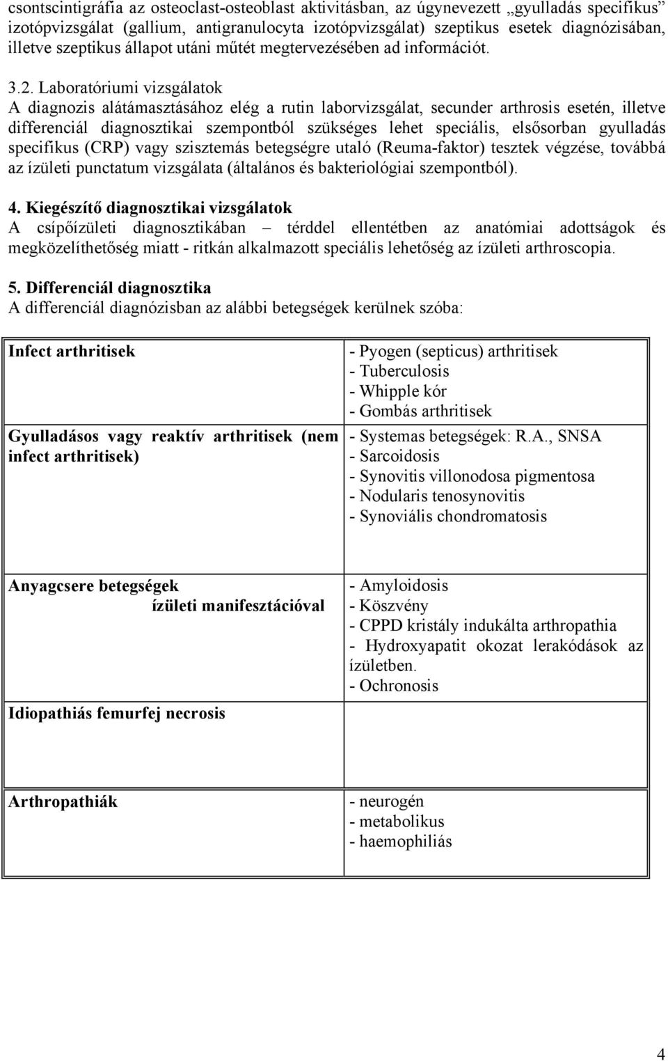 Laboratóriumi vizsgálatok A diagnozis alátámasztásához elég a rutin laborvizsgálat, secunder arthrosis esetén, illetve differenciál diagnosztikai szempontból szükséges lehet speciális, elsősorban