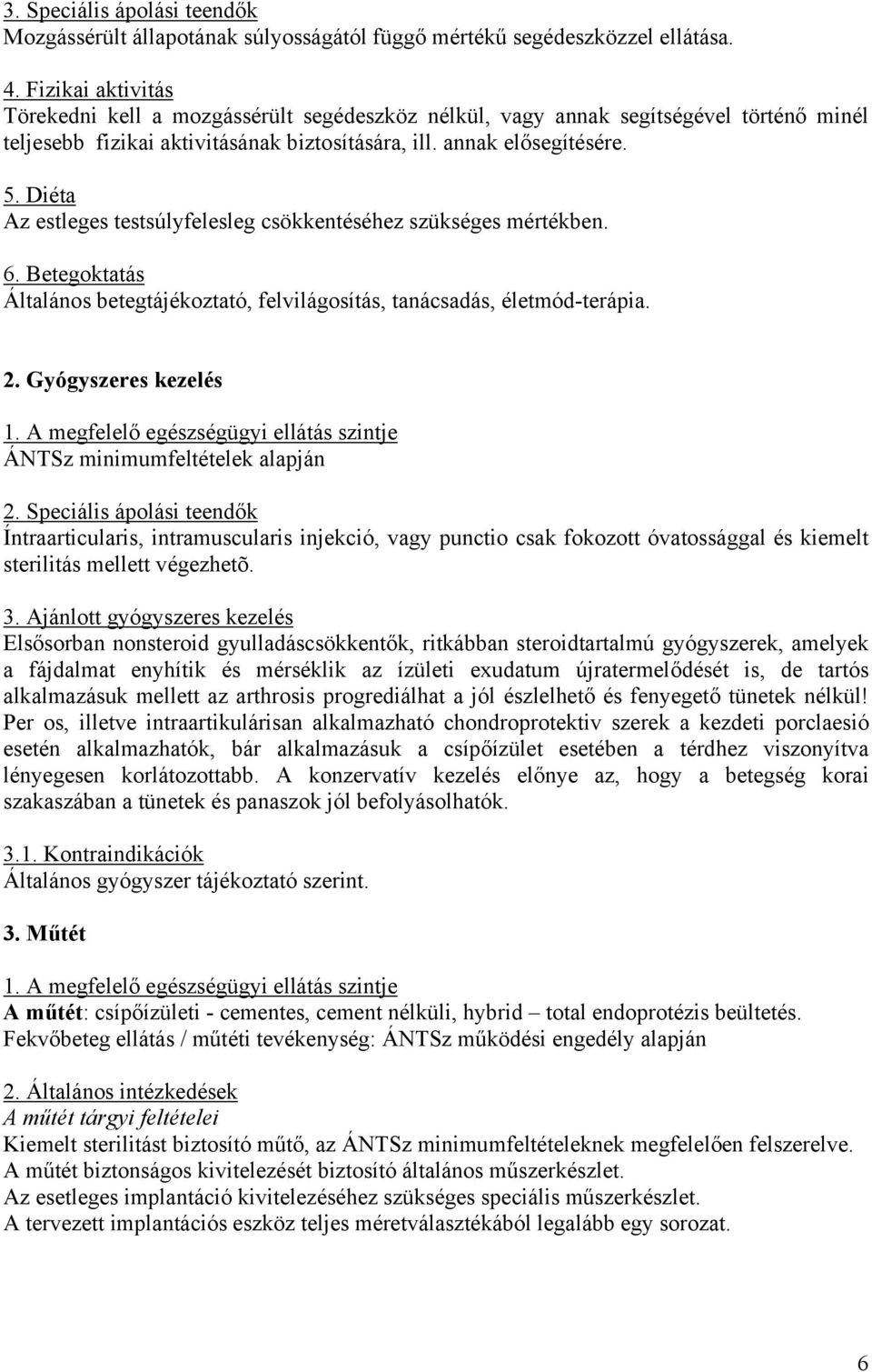 Diéta Az estleges testsúlyfelesleg csökkentéséhez szükséges mértékben. 6. Betegoktatás Általános betegtájékoztató, felvilágosítás, tanácsadás, életmód-terápia. 2. Gyógyszeres kezelés 1.