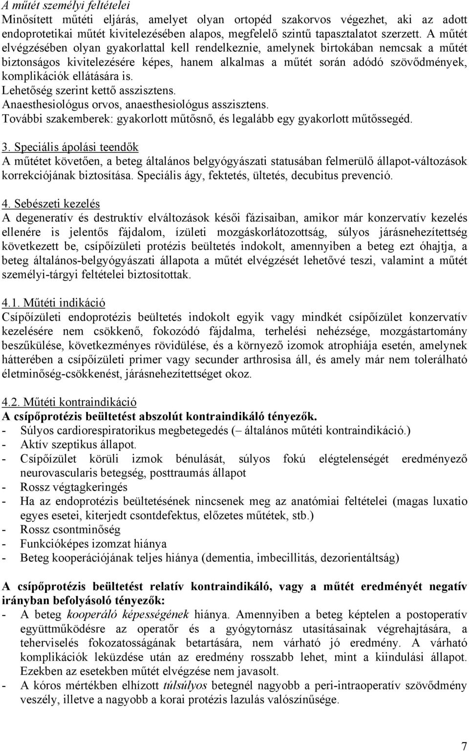 ellátására is. Lehetőség szerint kettő asszisztens. Anaesthesiológus orvos, anaesthesiológus asszisztens. További szakemberek: gyakorlott műtősnő, és legalább egy gyakorlott műtőssegéd. 3.