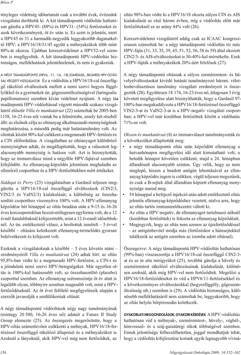 Ez azért is je len tôs, mert a HPV45 és 31 a harmadik-negyedik leggyakoribb da ga nat keltô HPV: a HPV16/18/31/45 együtt a méhnyakrákok több mint 80%-át okozza.