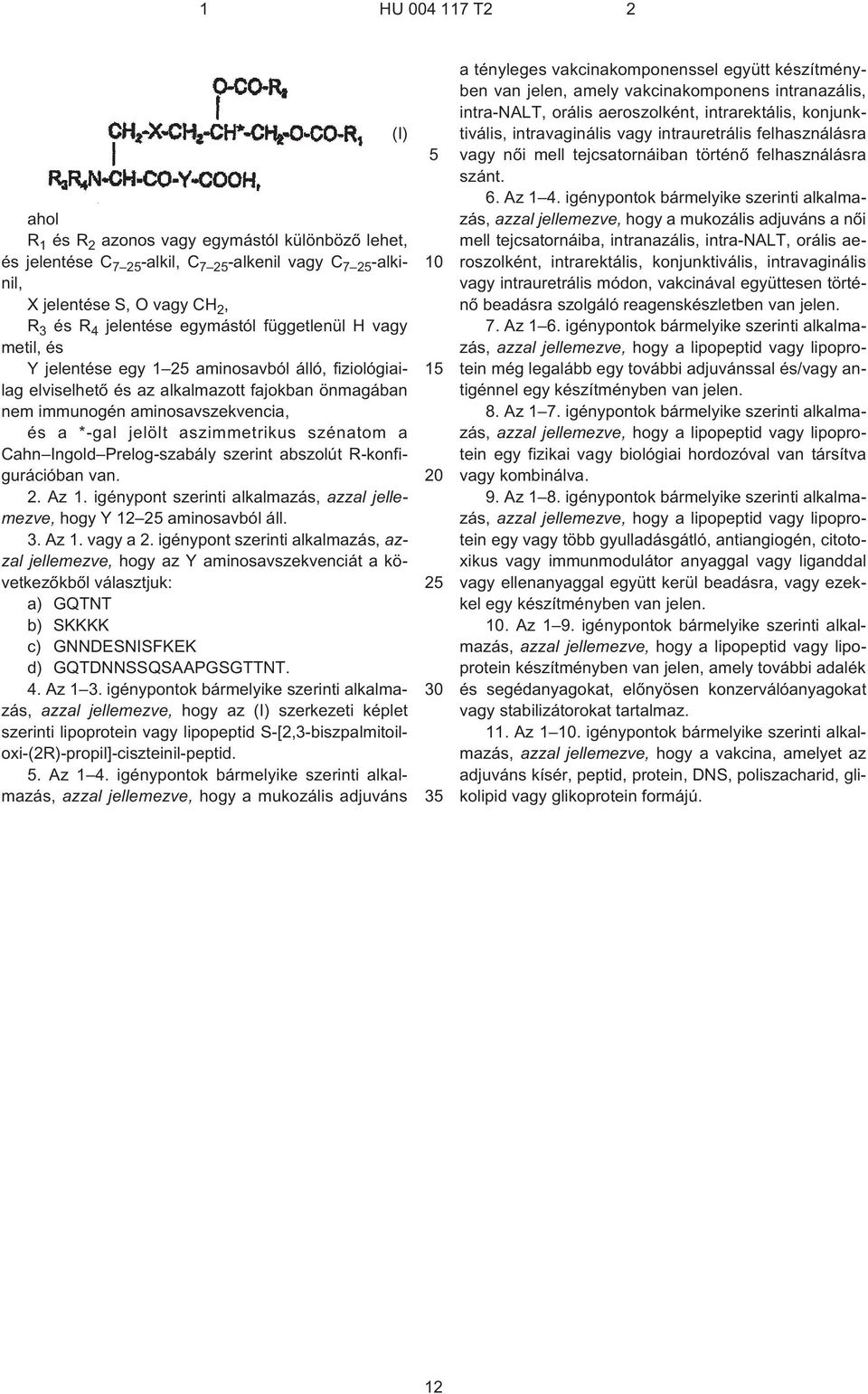 aszimmetrikus szénatom a Cahn Ingold Prelog-szabály szerint abszolút R¹konfigurációban van. 2. Az 1. igénypont szerinti alkalmazás, azzal jellemezve, hogy Y 12 25 aminosavból áll. 3. Az 1. vagy a 2.