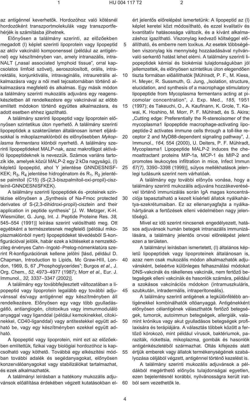 intranazális, intra- NALT ( nasal associated lymphoid tissue, orral kapcsolatos limfoid szövet), aeroszolosított, orális, intrarektális, konjunktivális, intravaginális, intrauretrális alkalmazásra