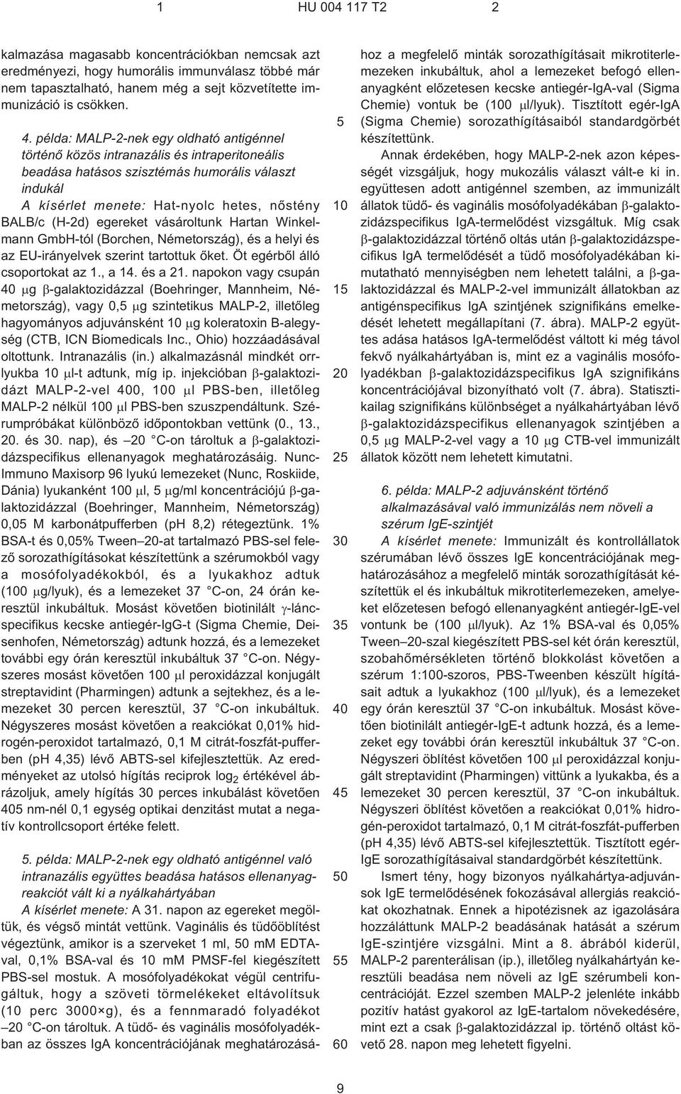 egereket vásároltunk Hartan Winkelmann GmbH-tól (Borchen, Németország), és a helyi és az EU¹irányelvek szerint tartottuk õket. Öt egérbõl álló csoportokat az 1., a 14. és a 21.