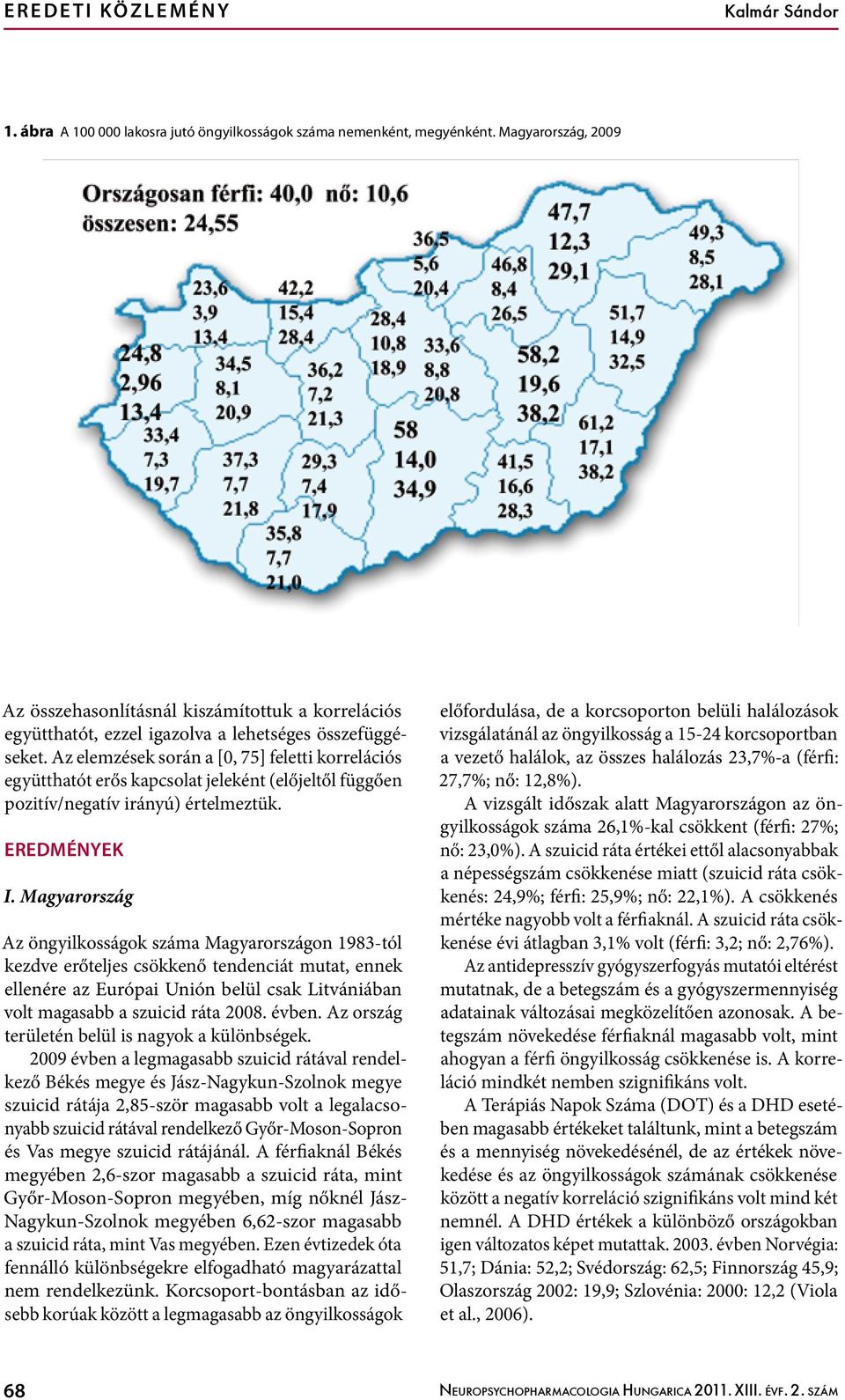 Az elemzések során a [0, 75] feletti korrelációs együtthatót erős kapcsolat jeleként (előjeltől függően pozitív/negatív irányú) értelmeztük. Eredmények I.