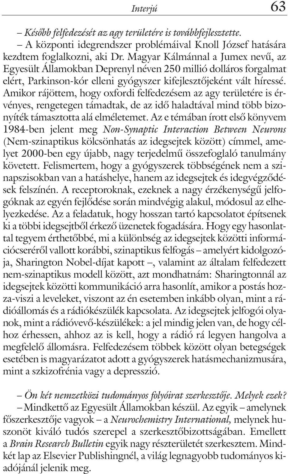 Amikor rájöttem, hogy oxfordi felfedezésem az agy területére is érvényes, rengetegen támadtak, de az idõ haladtával mind több bizonyíték támasztotta alá elméletemet.