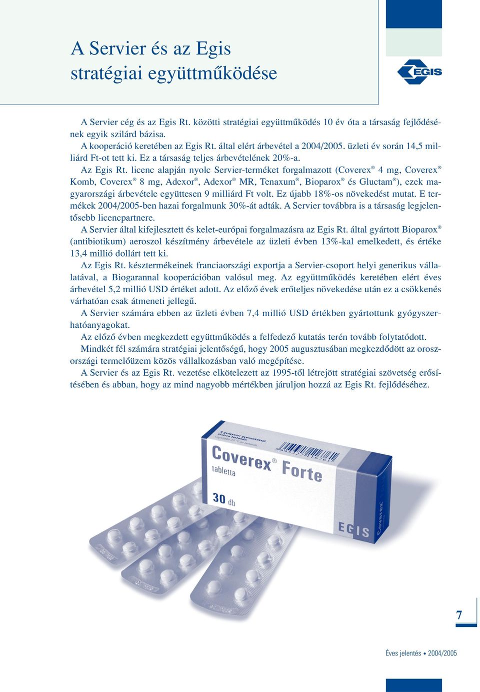 licenc alapján nyolc Servier-terméket forgalmazott (Coverex 4 mg, Coverex Komb, Coverex 8 mg, Adexor, Adexor MR, Tenaxum, Bioparox és Gluctam ), ezek magyarországi árbevétele együttesen 9 milliárd Ft