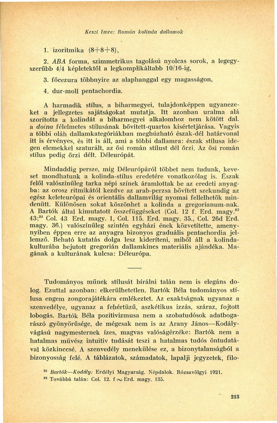 Itt azonban uralma alá szorította a kolindát a biharmegyei alkalomhoz nem kötött dal. a doina félelmetes stílusának bővített-quartos kísértet járása.