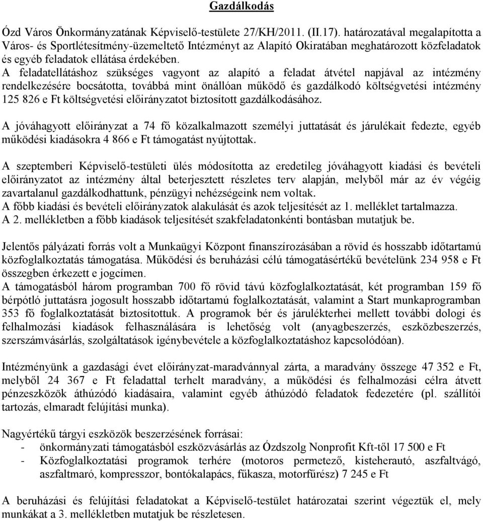 A feladatellátáshoz szükséges vagyont az alapító a feladat átvétel napjával az intézmény rendelkezésére bocsátotta, továbbá mint önállóan működő és gazdálkodó költségvetési intézmény 125 826 e Ft