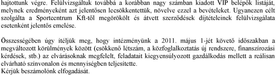 Ugyanezen célt szolgálta a Sportcentrum Kft-től megörökölt és átvett szerződések díjtételeinek felülvizsgálata esetenként jelentős emelése.