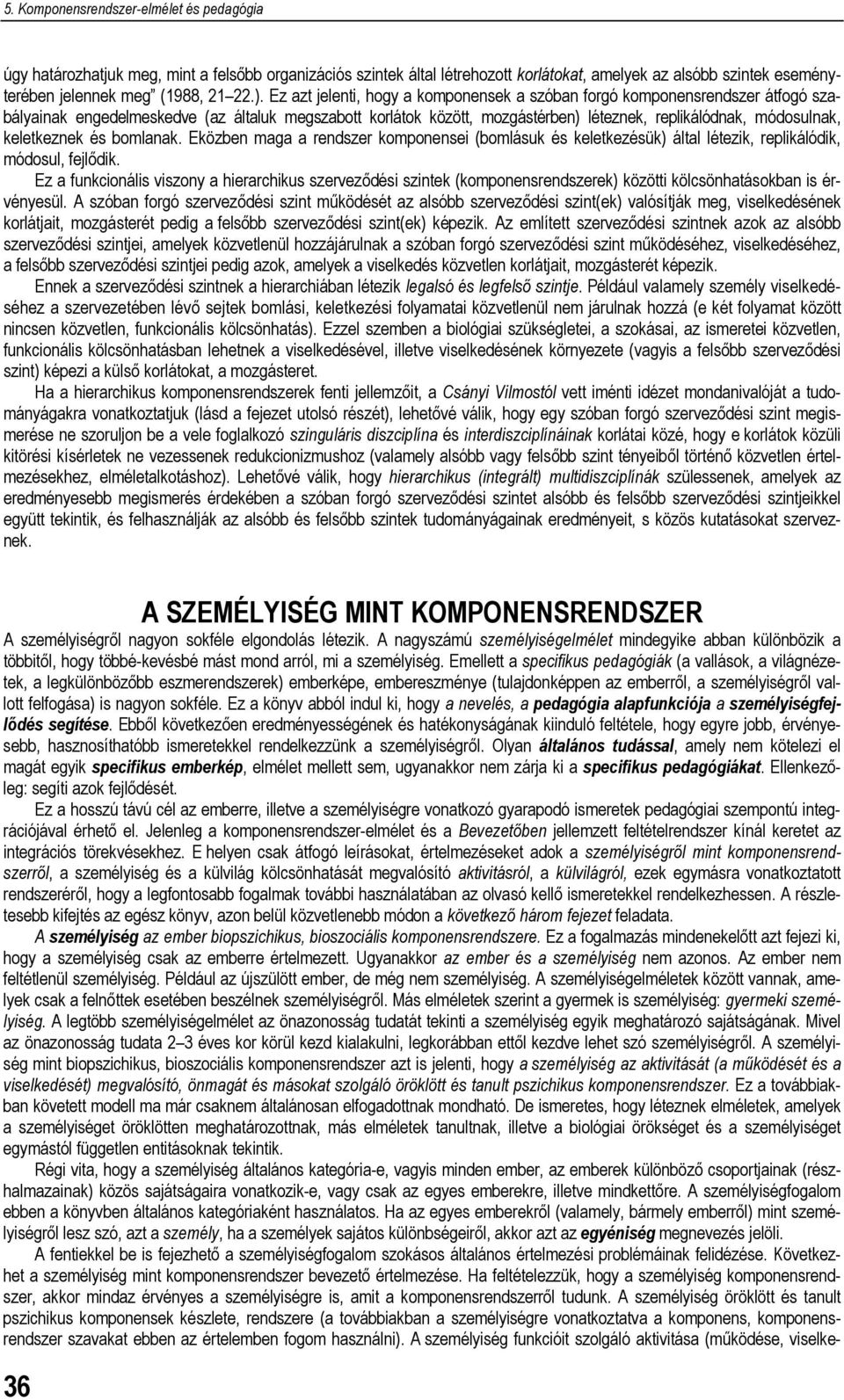 keletkeznek és bomlanak. Eközben maga a rendszer komponensei (bomlásuk és keletkezésük) által létezik, replikálódik, módosul, fejlődik.