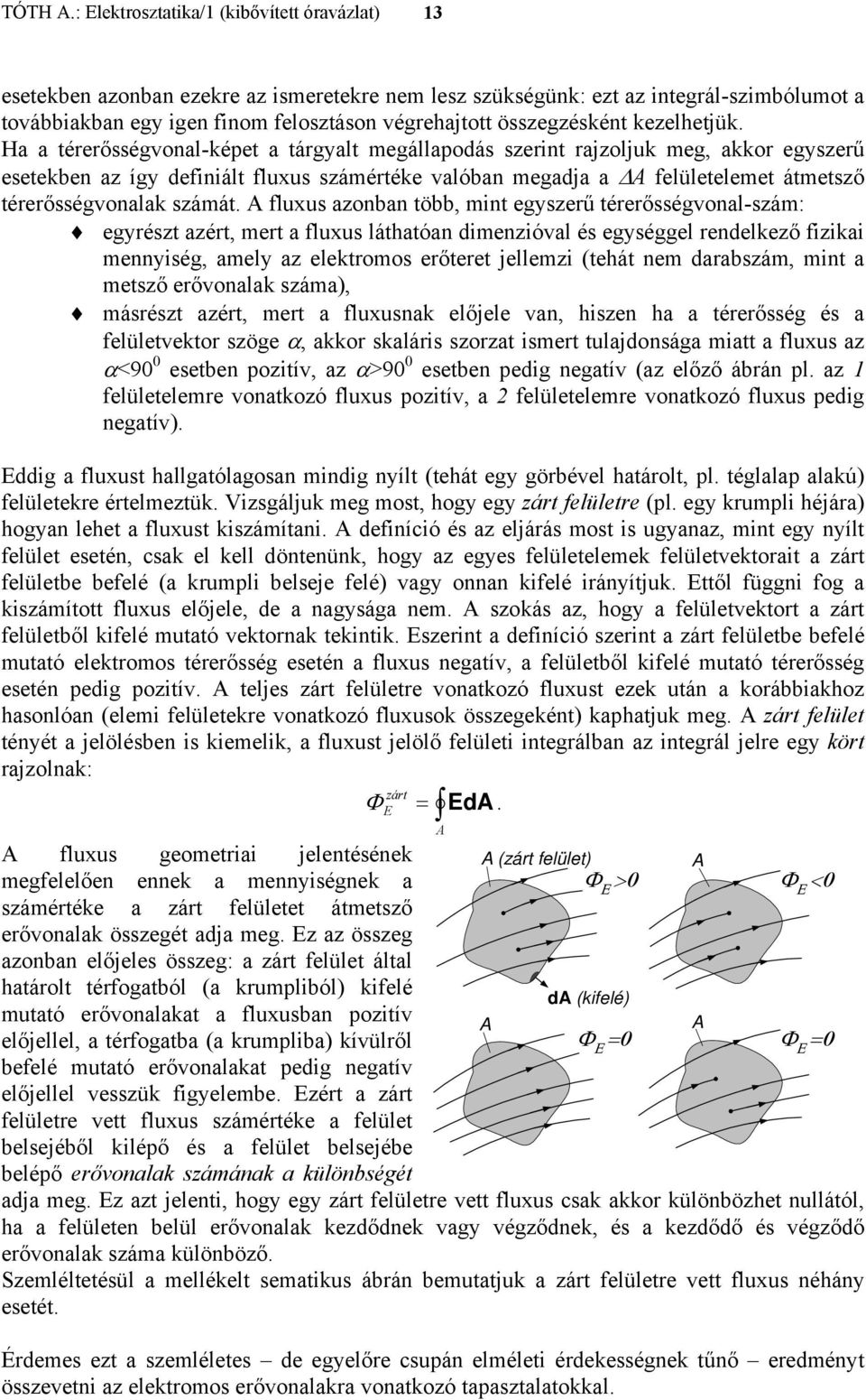 Ha a térerősségvonal-képet a tárgyalt megállapodás szernt rajzoljuk meg, akkor egyszerű esetekben az így defnált fluxus számértéke valóban megadja a felületelemet átmetsző térerősségvonalak számát.