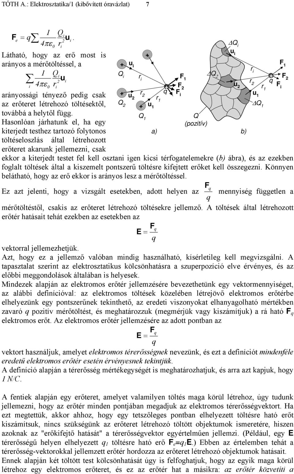 Hasonlóan járhatunk el, ha egy kterjedt testhez tartozó folytonos töltéseloszlás által létrehozott erőteret akarunk jellemezn, csak ekkor a kterjedt testet fel kell osztan gen kcs térfogatelemekre