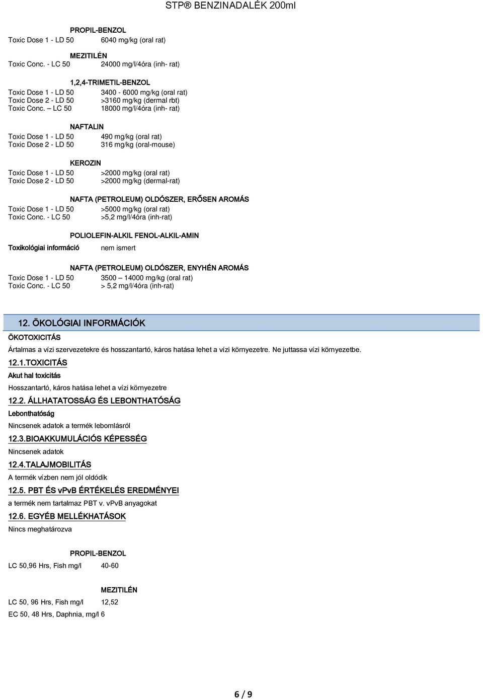 LC 50 18000 mg/l/4óra (inh- rat) NAFTALIN Toxic Dose 1 - LD 50 490 mg/kg (oral rat) Toxic Dose 2 - LD 50 316 mg/kg (oral-mouse) KEROZIN Toxic Dose 1 - LD 50 >2000 mg/kg (oral rat) Toxic Dose 2 - LD