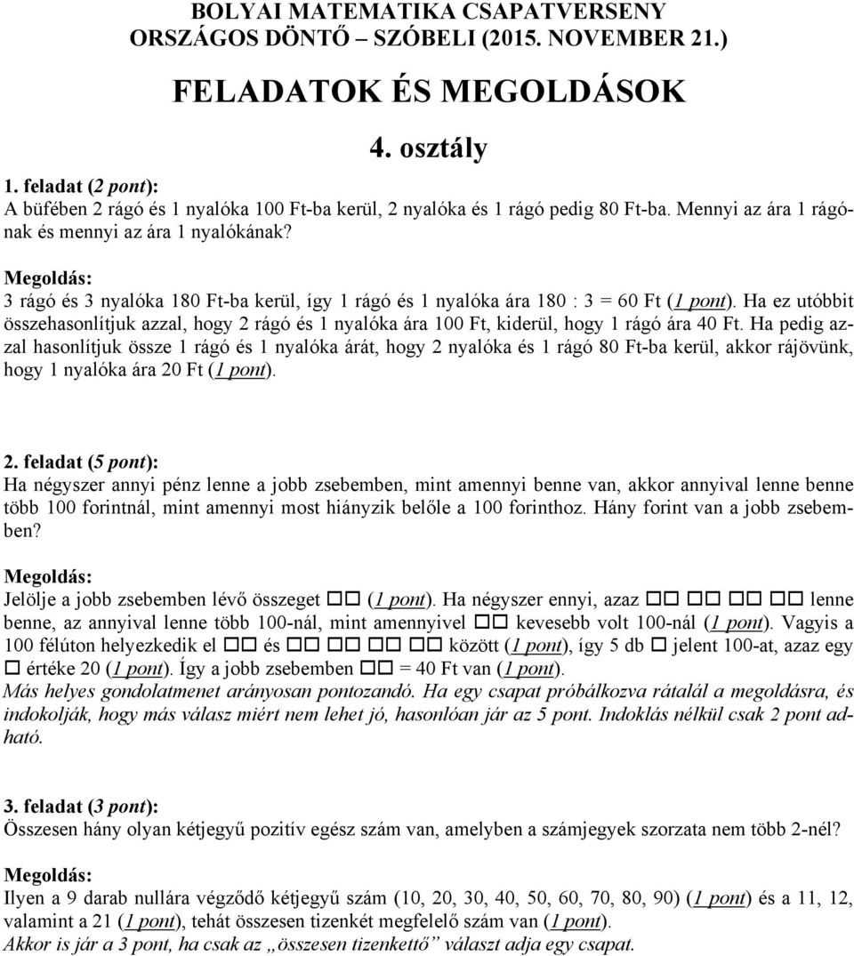 Ha pedig azzal hasonlítjuk össze 1 rágó és 1 nyalóka árát, hogy 2 nyalóka és 1 rágó 80 Ft-ba kerül, akkor rájövünk, hogy 1 nyalóka ára 20 Ft (1 pont).