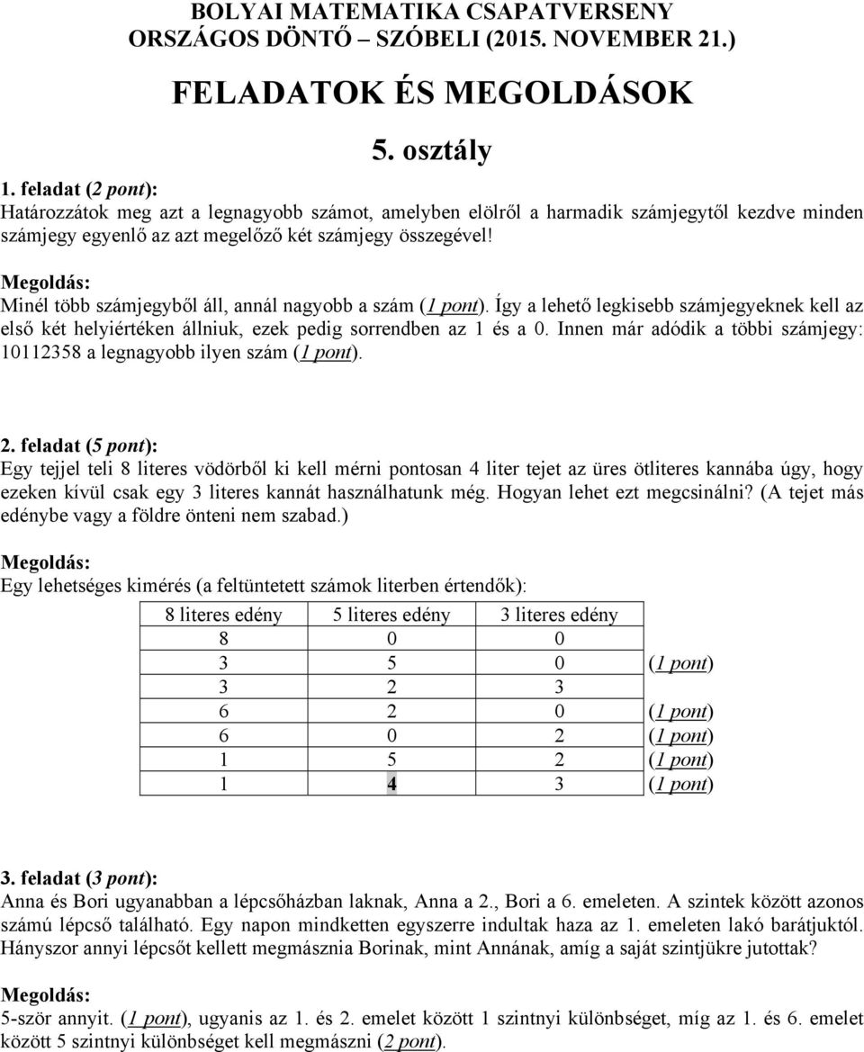 Innen már adódik a többi számjegy: 10112358 a legnagyobb ilyen szám (1 pont).