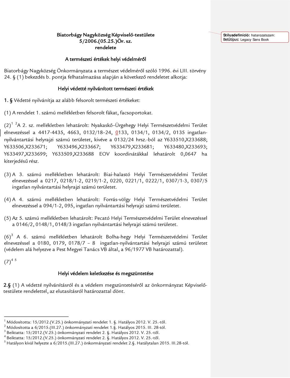 (1) bekezdés b. pontja felhatalmazása alapján a következő rendeletet alkotja: Helyi védetté nyilvánított természeti ek 1. Védetté nyilvánítja az alább felsorolt természeti eket: (1) A rendelet 1.