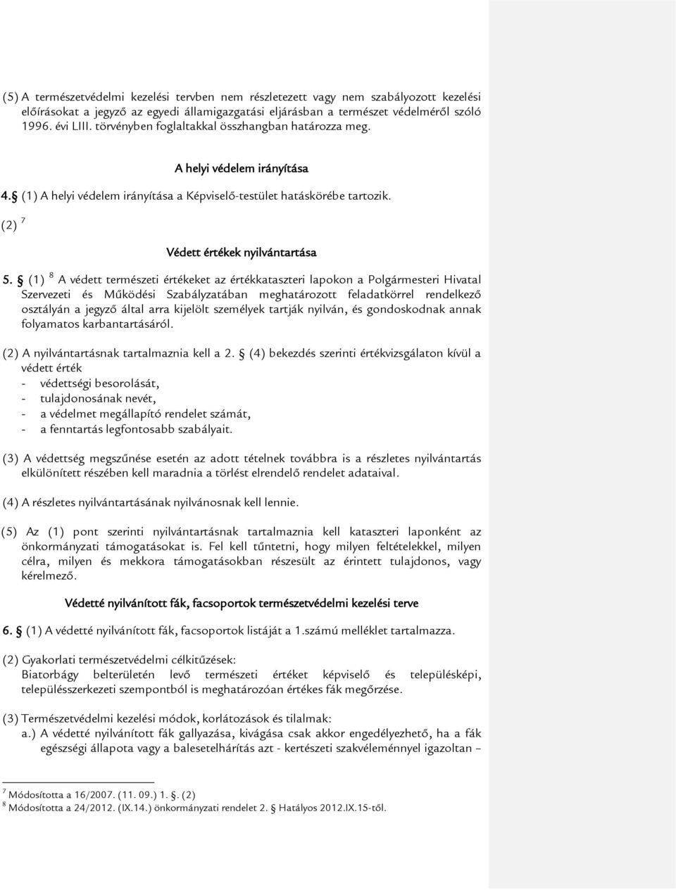 (1) 8 A védett természeti eket az kataszteri lapokon a Polgármesteri Hivatal Szervezeti és Működési Szabályzatában meghatározott feladatkörrel rendelkező osztályán a jegyző által arra kijelölt