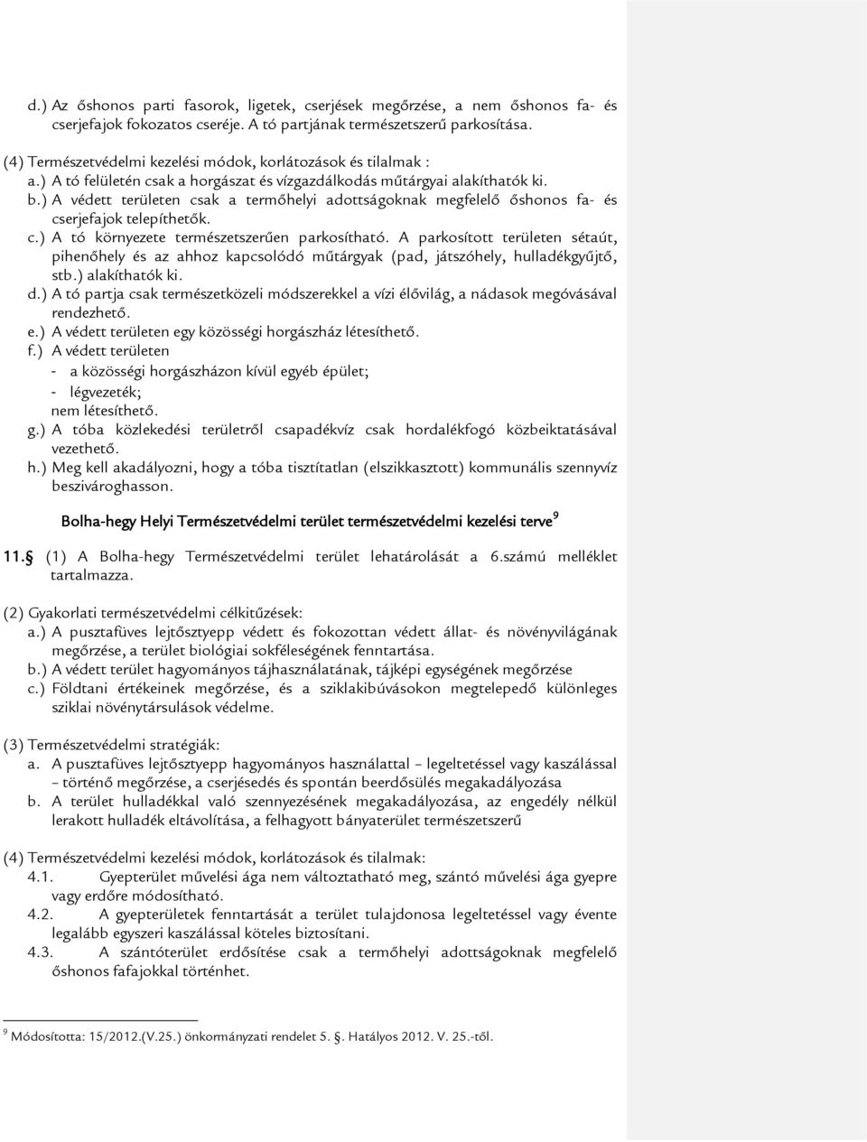 ) A védett területen csak a termőhelyi adottságoknak megfelelő őshonos fa- és cserjefajok telepíthetők. c.) A tó környezete természetszerűen parkosítható.