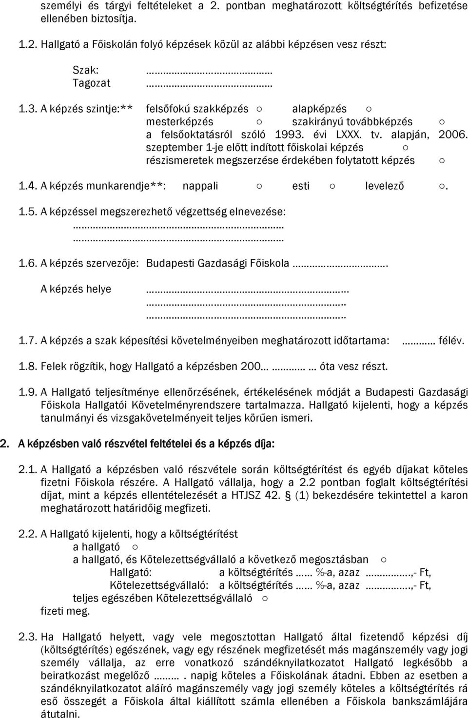 szeptember 1-je előtt indított főiskolai képzés részismeretek megszerzése érdekében folytatott képzés 1.4. A képzés munkarendje**: nappali esti levelező. 1.5.