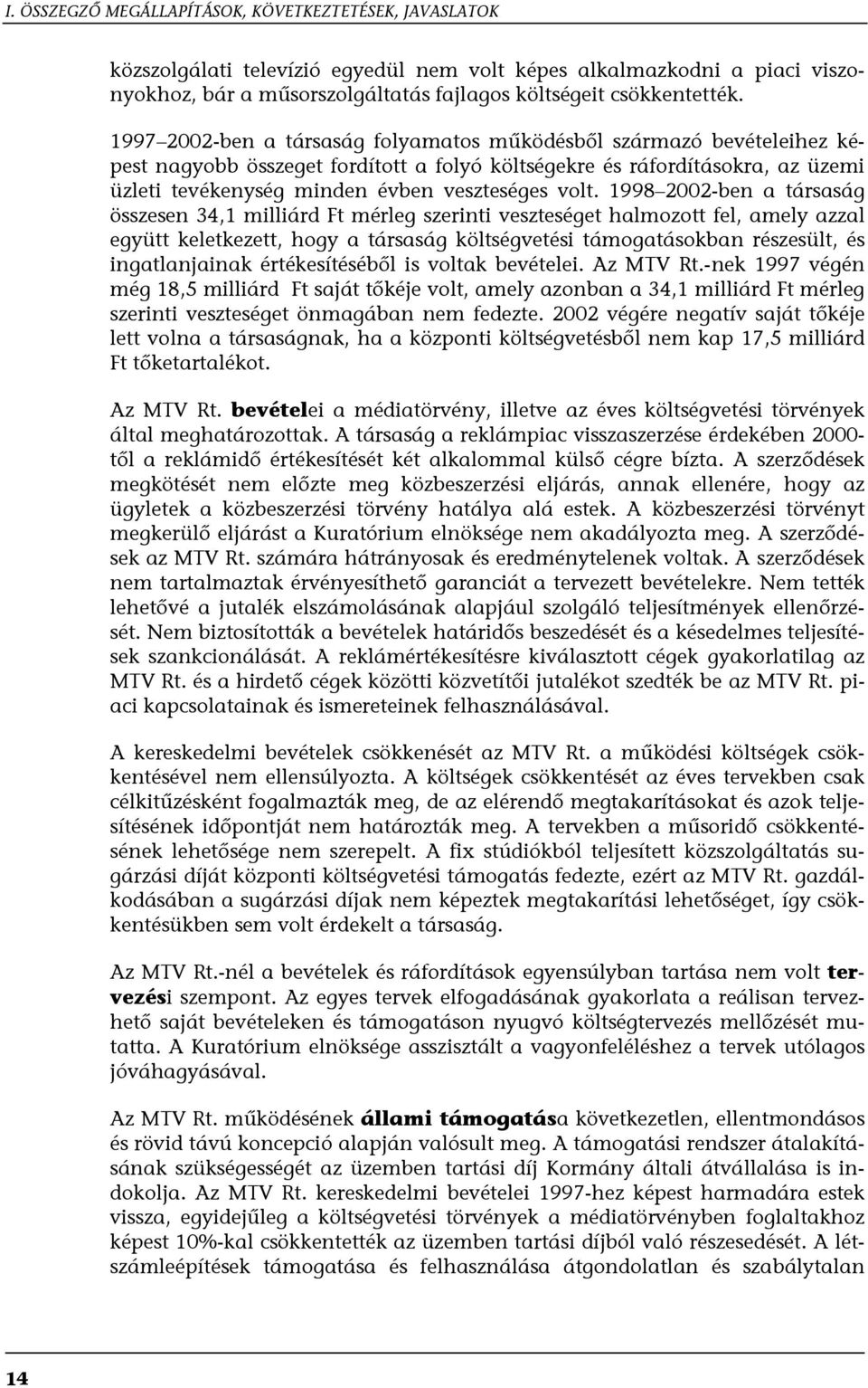 1998 2002-ben a társaság összesen 34,1 milliárd Ft mérleg szerinti veszteséget halmozott fel, amely azzal együtt keletkezett, hogy a társaság költségvetési támogatásokban részesült, és ingatlanjainak