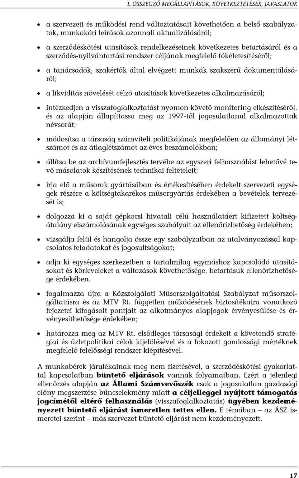 dokumentálásáról; a likviditás növelését célzó utasítások következetes alkalmazásáról; intézkedjen a visszafoglalkoztatást nyomon követő monitoring elkészítéséről, és az alapján állapíttassa meg az