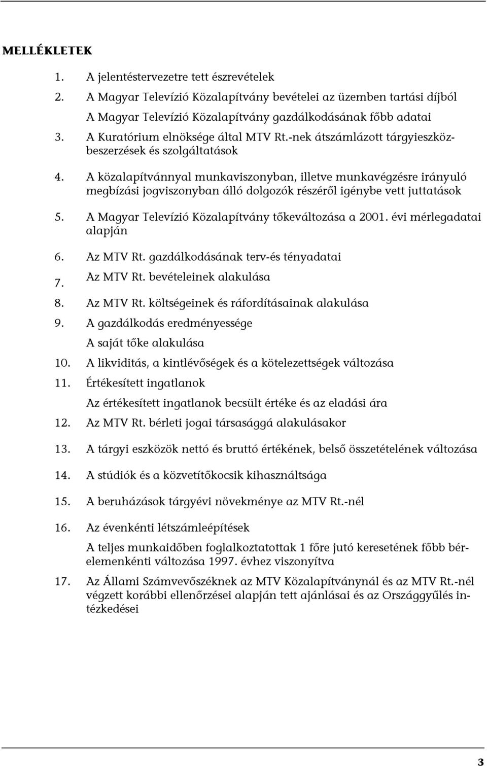 A közalapítvánnyal munkaviszonyban, illetve munkavégzésre irányuló megbízási jogviszonyban álló dolgozók részéről igénybe vett juttatások 5. A Magyar Televízió Közalapítvány tőkeváltozása a 2001.