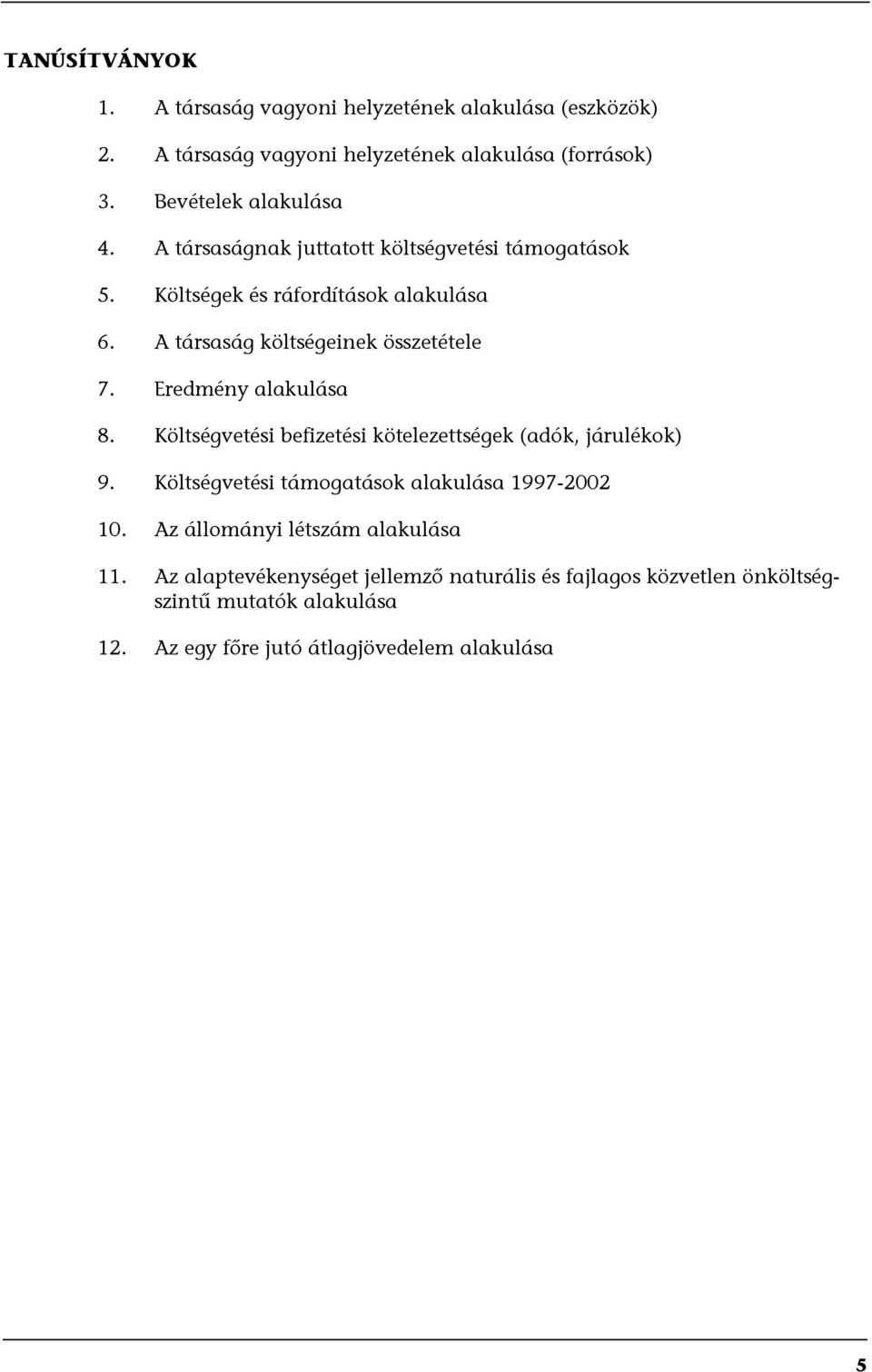 Eredmény alakulása 8. Költségvetési befizetési kötelezettségek (adók, járulékok) 9. Költségvetési támogatások alakulása 1997-2002 10.