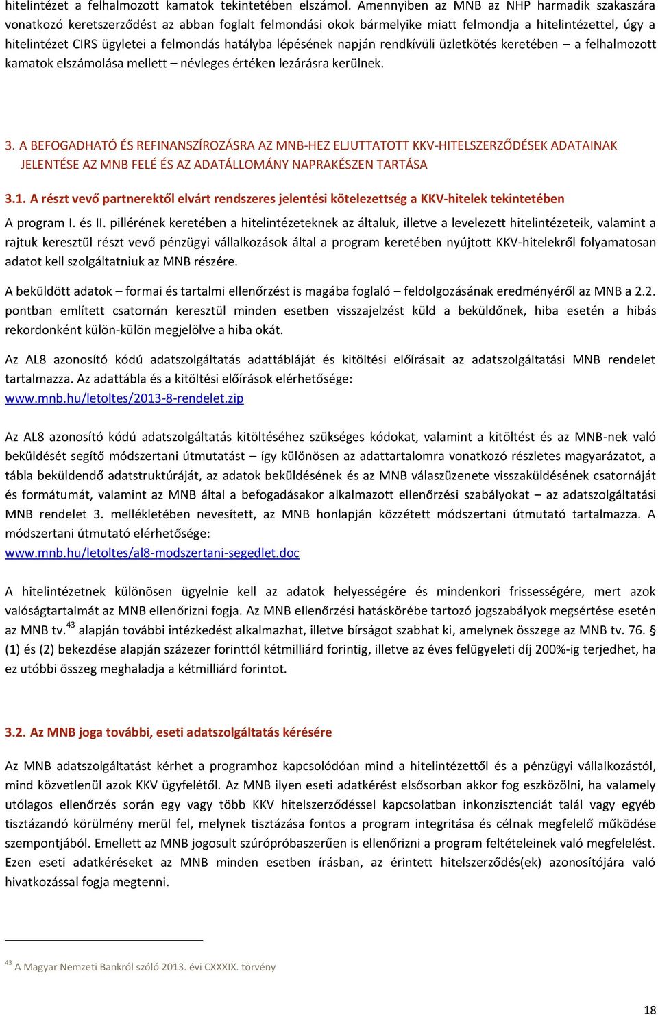 hatályba lépésének napján rendkívüli üzletkötés keretében a felhalmozott kamatok elszámolása mellett névleges értéken lezárásra kerülnek. 3.
