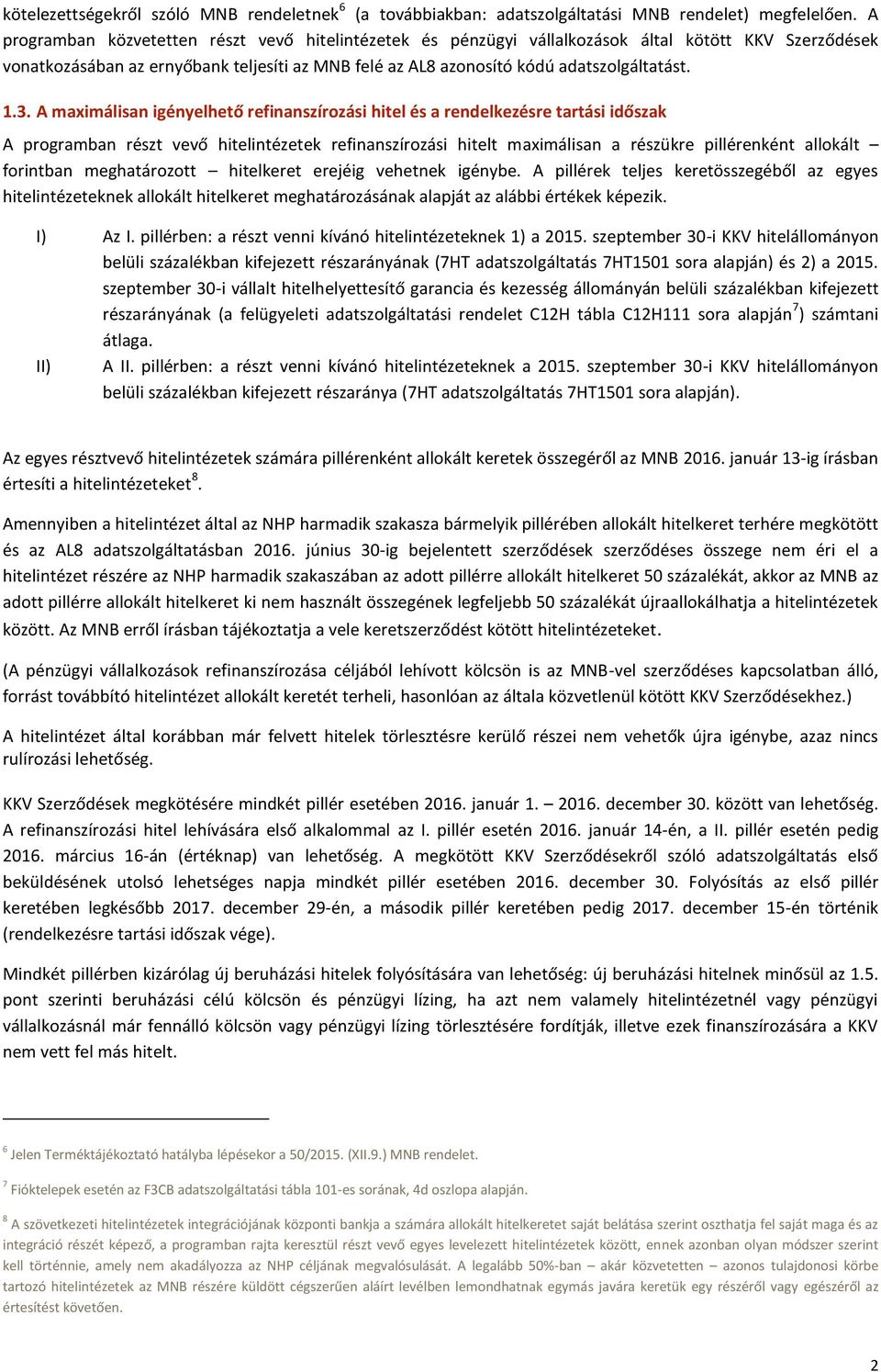 3. A maximálisan igényelhető refinanszírozási hitel és a rendelkezésre tartási időszak A programban részt vevő hitelintézetek refinanszírozási hitelt maximálisan a részükre pillérenként allokált