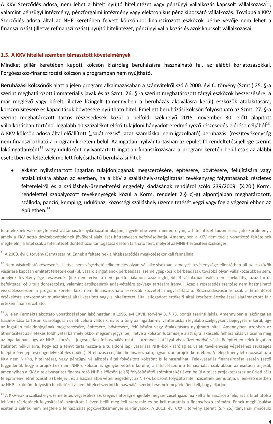 Továbbá a KKV Szerződés adósa által az NHP keretében felvett kölcsönből finanszírozott eszközök bérbe vevője nem lehet a finanszírozást (illetve refinanszírozást) nyújtó hitelintézet, pénzügyi