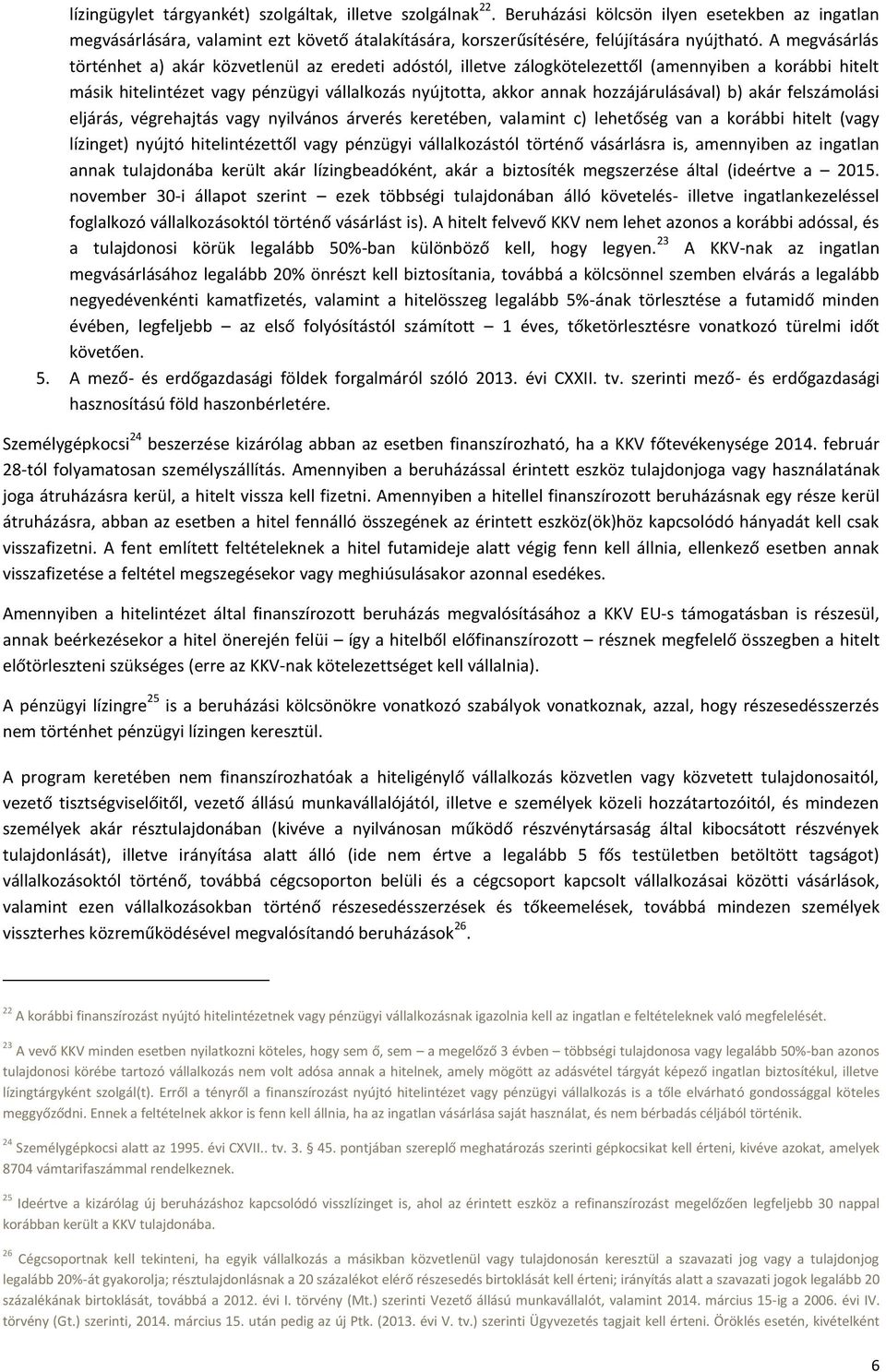 hozzájárulásával) b) akár felszámolási eljárás, végrehajtás vagy nyilvános árverés keretében, valamint c) lehetőség van a korábbi hitelt (vagy lízinget) nyújtó hitelintézettől vagy pénzügyi