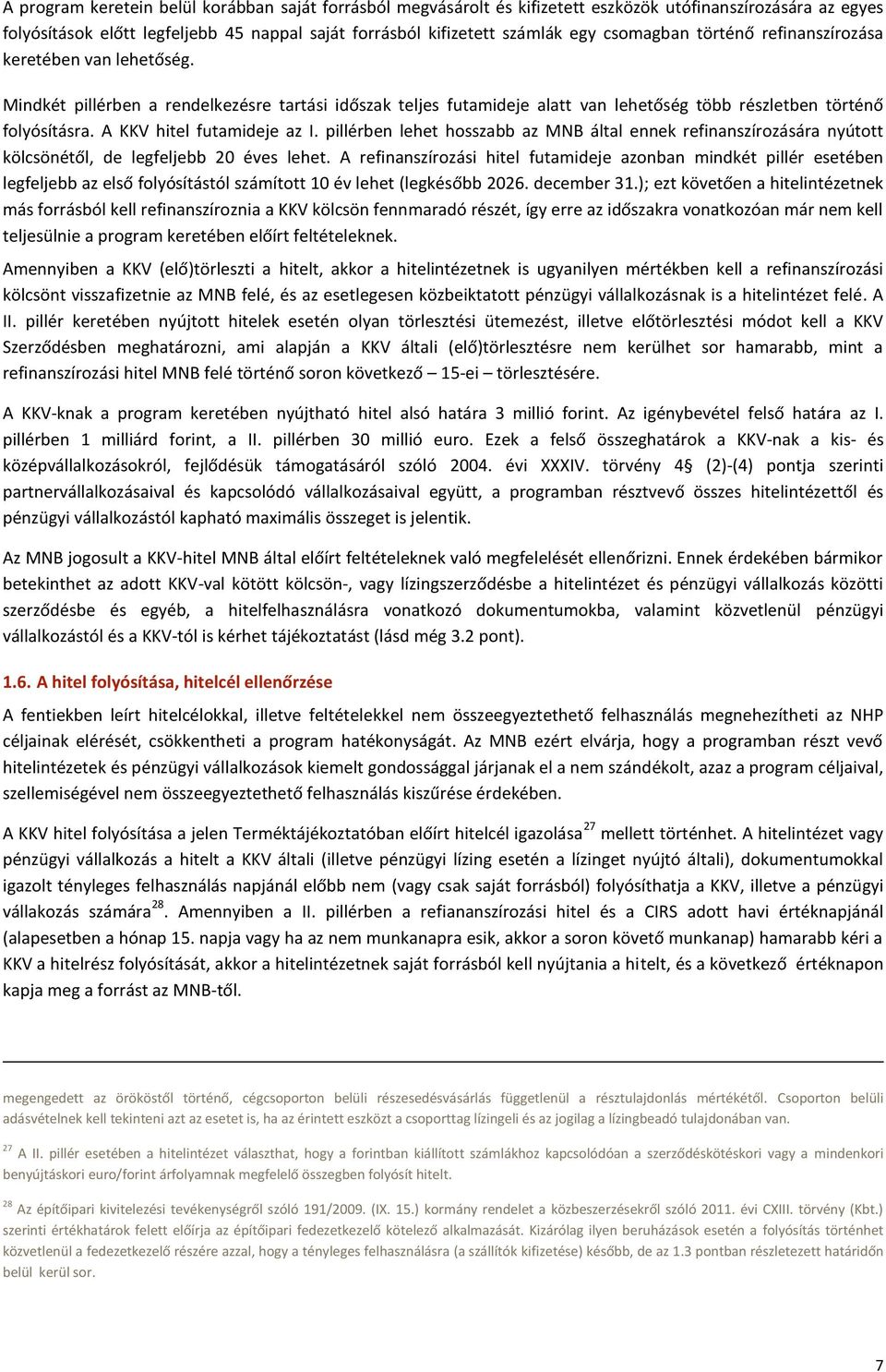 A KKV hitel futamideje az I. pillérben lehet hosszabb az MNB által ennek refinanszírozására nyútott kölcsönétől, de legfeljebb 20 éves lehet.