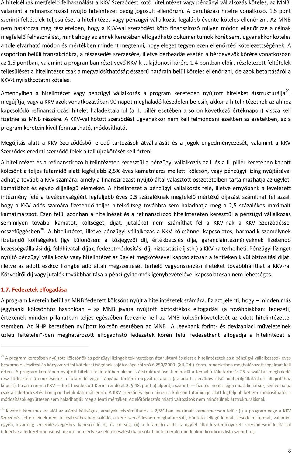Az MNB nem határozza meg részleteiben, hogy a KKV-val szerződést kötő finanszírozó milyen módon ellenőrizze a célnak megfelelő felhasználást, mint ahogy az ennek keretében elfogadható dokumentumok