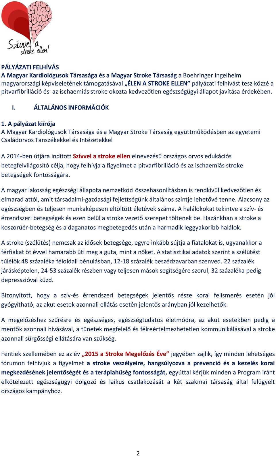 A pályázat kiírója A Magyar Kardiológusok Társasága és a Magyar Stroke Társaság együttműködésben az egyetemi Családorvos Tanszékekkel és Intézetekkel A 2014-ben útjára indított Szívvel a stroke ellen