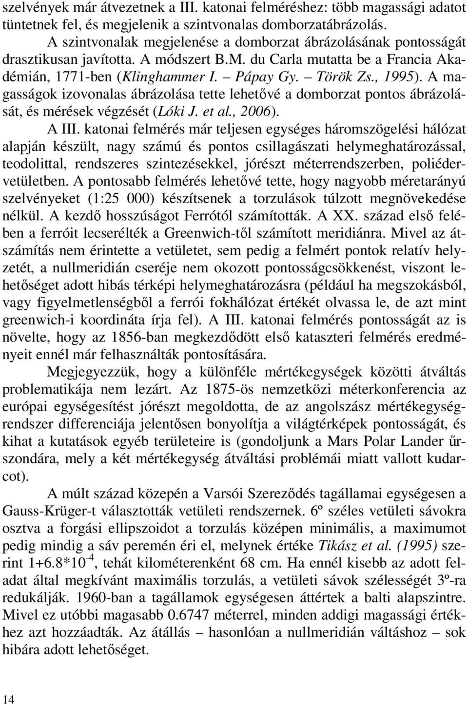 A magasságok izovonalas ábrázolása tette lehetővé a domborzat pontos ábrázolását, és mérések végzését (Lóki J. et al., 2006). A III.