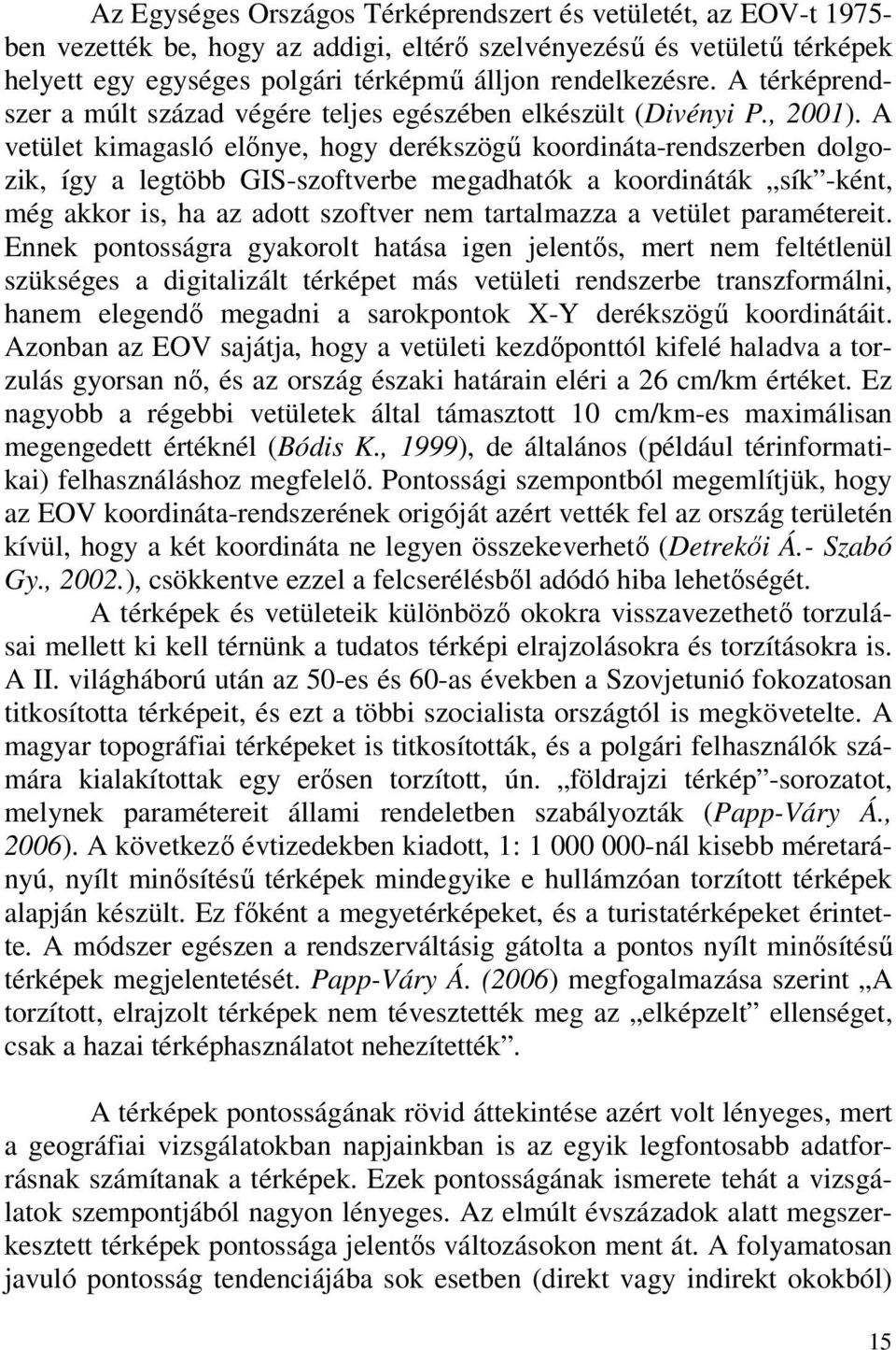 A vetület kimagasló előnye, hogy derékszögű koordináta-rendszerben dolgozik, így a legtöbb GIS-szoftverbe megadhatók a koordináták sík -ként, még akkor is, ha az adott szoftver nem tartalmazza a