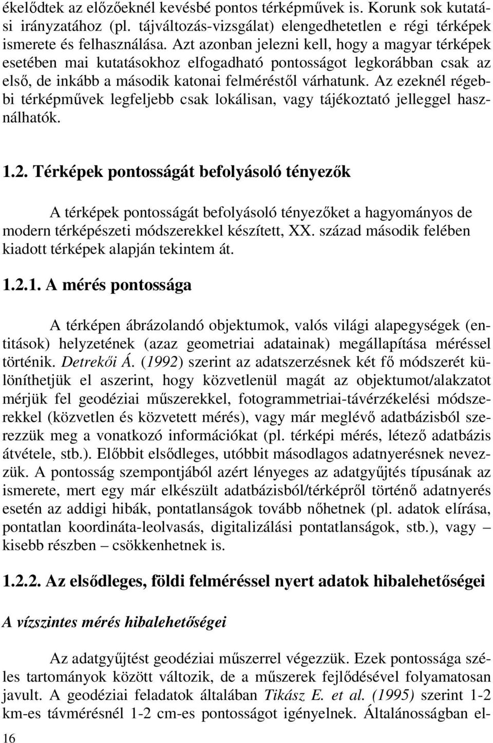 Az ezeknél régebbi térképművek legfeljebb csak lokálisan, vagy tájékoztató jelleggel használhatók. 1.2.