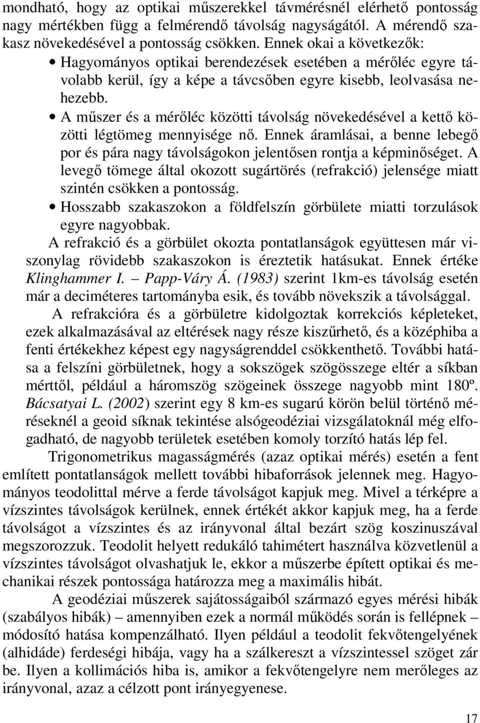 A műszer és a mérőléc közötti távolság növekedésével a kettő közötti légtömeg mennyisége nő. Ennek áramlásai, a benne lebegő por és pára nagy távolságokon jelentősen rontja a képminőséget.