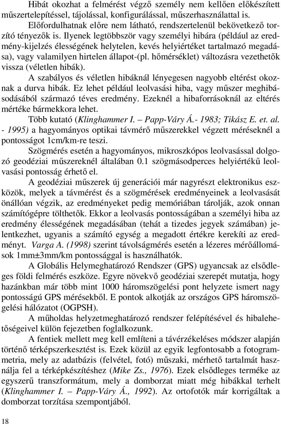Ilyenek legtöbbször vagy személyi hibára (például az eredmény-kijelzés élességének helytelen, kevés helyiértéket tartalmazó megadása), vagy valamilyen hirtelen állapot-(pl.