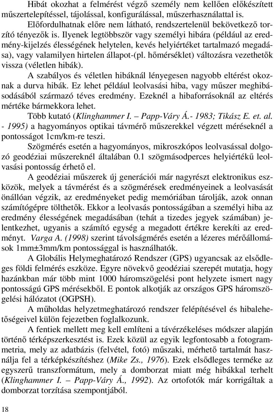 Ilyenek legtöbbször vagy személyi hibára (például az eredmény-kijelzés élességének helytelen, kevés helyiértéket tartalmazó megadása), vagy valamilyen hirtelen állapot-(pl.