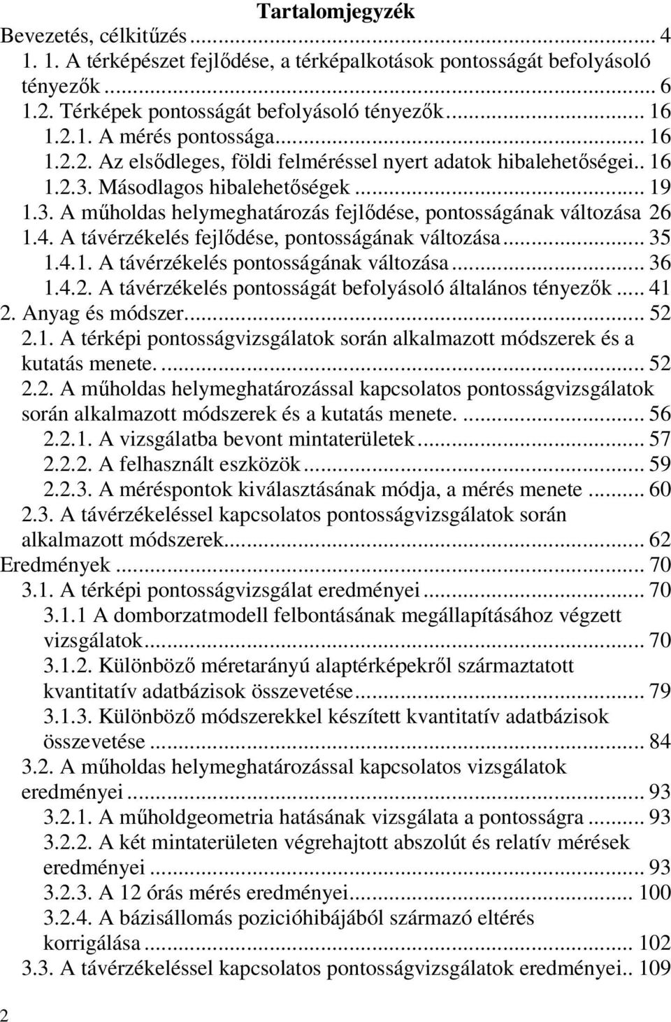 A távérzékelés fejlődése, pontosságának változása... 35 1.4.1. A távérzékelés pontosságának változása... 36 1.4.2. A távérzékelés pontosságát befolyásoló általános tényezők... 41 2. Anyag és módszer.